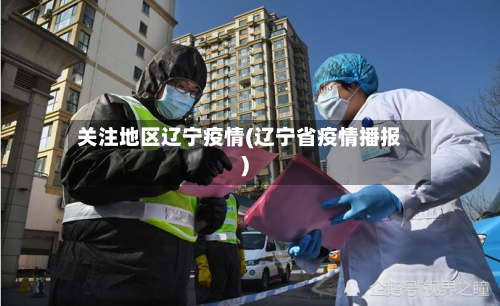 关注地区辽宁疫情(辽宁省疫情播报)-第2张图片