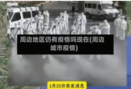 周边地区仍有疫情吗现在(周边城市疫情)