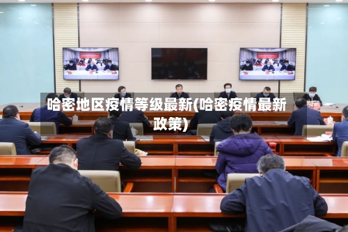 哈密地区疫情等级最新(哈密疫情最新政策)