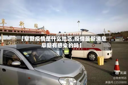【阜新疫情是什么地区,疫情最新消息阜新有感染的吗】