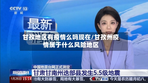 甘孜地区有疫情么吗现在/甘孜州疫情属于什么风险地区-第3张图片