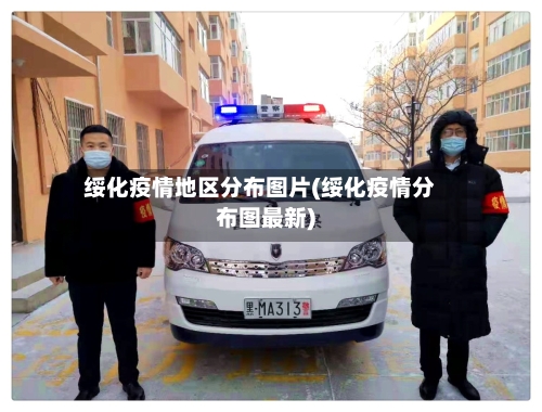 绥化疫情地区分布图片(绥化疫情分布图最新)-第2张图片