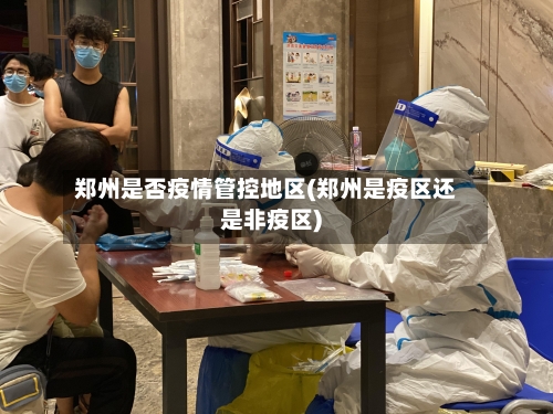 郑州是否疫情管控地区(郑州是疫区还是非疫区)