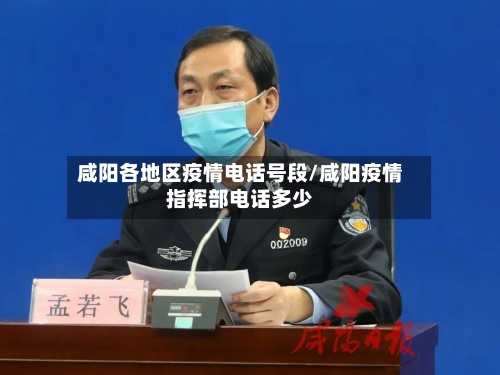咸阳各地区疫情电话号段/咸阳疫情指挥部电话多少-第2张图片
