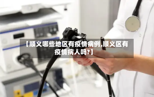 【顺义哪些地区有疫情病例,顺义区有疫情病人吗?】-第2张图片