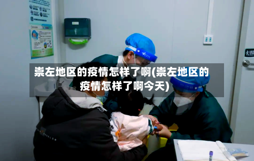 崇左地区的疫情怎样了啊(崇左地区的疫情怎样了啊今天)-第2张图片