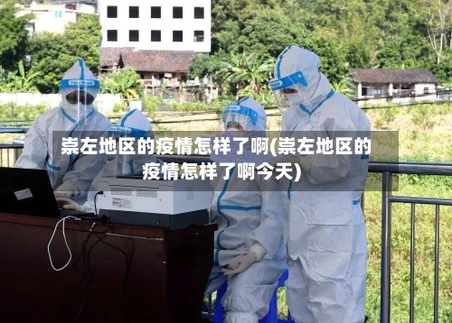 崇左地区的疫情怎样了啊(崇左地区的疫情怎样了啊今天)-第3张图片