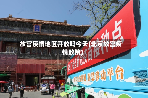 故宫疫情地区开放吗今天(北京故宫疫情政策)-第3张图片