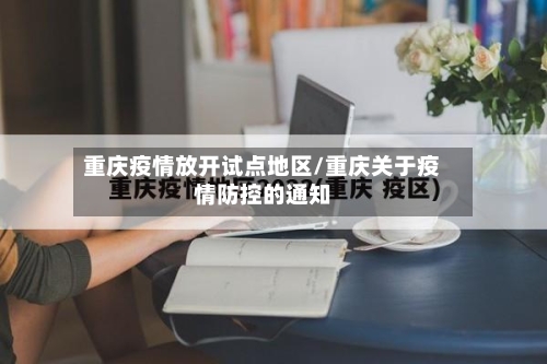 重庆疫情放开试点地区/重庆关于疫情防控的通知-第2张图片