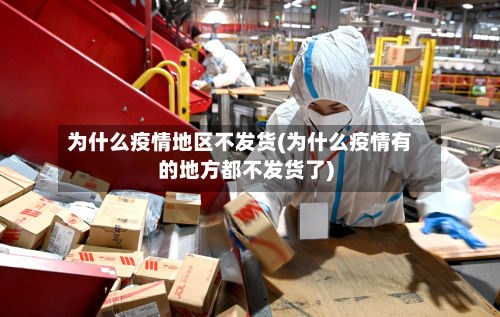 为什么疫情地区不发货(为什么疫情有的地方都不发货了)