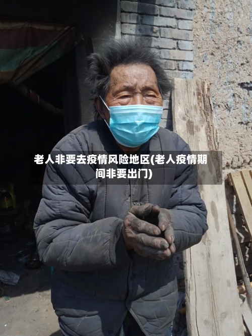 老人非要去疫情风险地区(老人疫情期间非要出门)