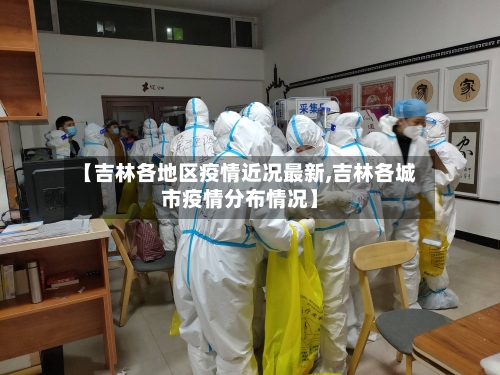【吉林各地区疫情近况最新,吉林各城市疫情分布情况】