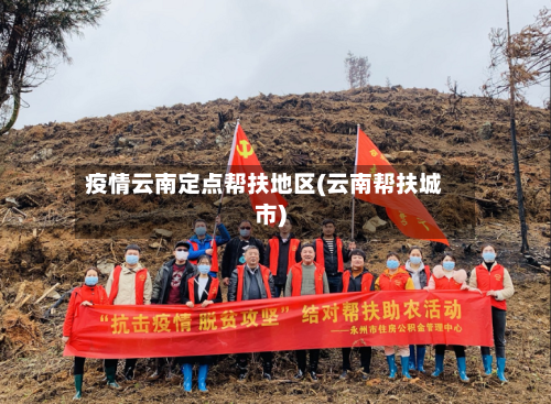 疫情云南定点帮扶地区(云南帮扶城市)-第2张图片