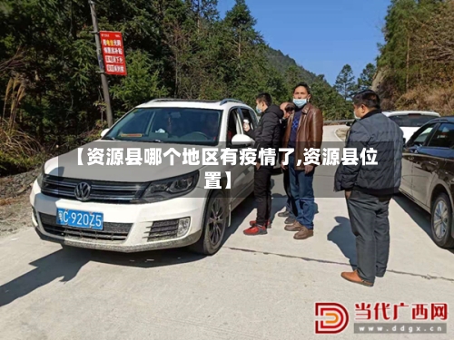 【资源县哪个地区有疫情了,资源县位置】