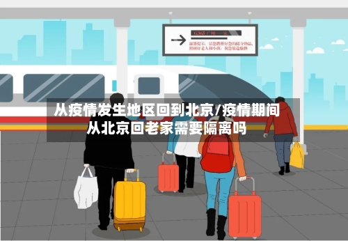 从疫情发生地区回到北京/疫情期间从北京回老家需要隔离吗-第2张图片