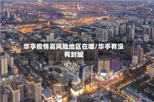 华亭疫情高风险地区在哪/华亭有没有封城