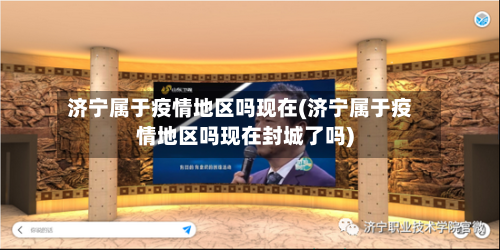 济宁属于疫情地区吗现在(济宁属于疫情地区吗现在封城了吗)-第3张图片