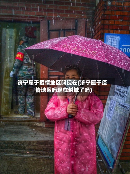济宁属于疫情地区吗现在(济宁属于疫情地区吗现在封城了吗)-第2张图片