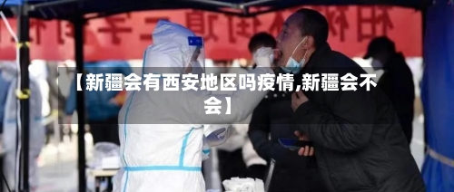【新疆会有西安地区吗疫情,新疆会不会】