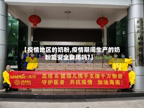 【疫情地区的奶粉,疫情期间生产的奶粉能安全食用吗?】-第2张图片