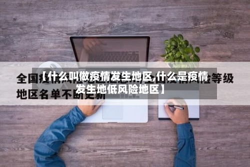【什么叫做疫情发生地区,什么是疫情发生地低风险地区】