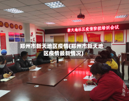 郑州市新天地区疫情(郑州市新天地区疫情最新情况)-第3张图片