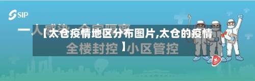 【太仓疫情地区分布图片,太仓的疫情】-第2张图片