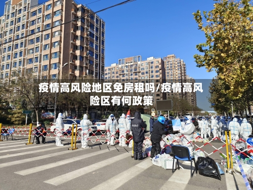 疫情高风险地区免房租吗/疫情高风险区有何政策-第3张图片