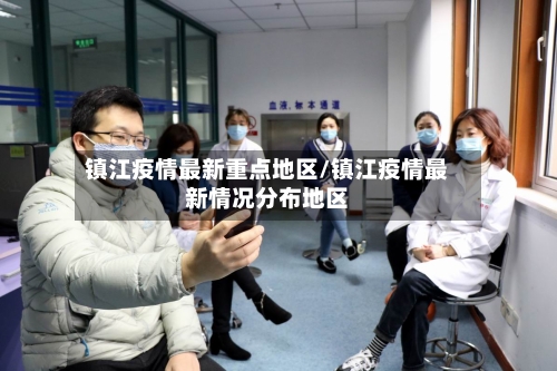 镇江疫情最新重点地区/镇江疫情最新情况分布地区-第3张图片