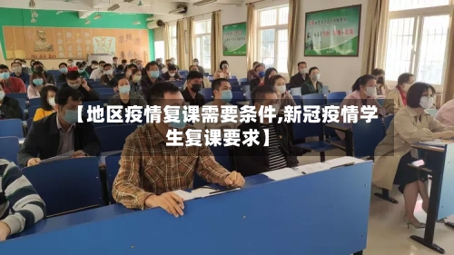 【地区疫情复课需要条件,新冠疫情学生复课要求】