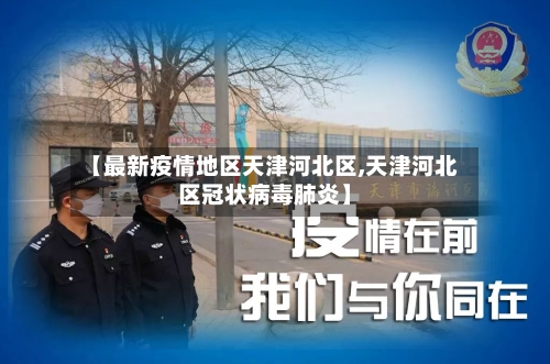 【最新疫情地区天津河北区,天津河北区冠状病毒肺炎】-第2张图片