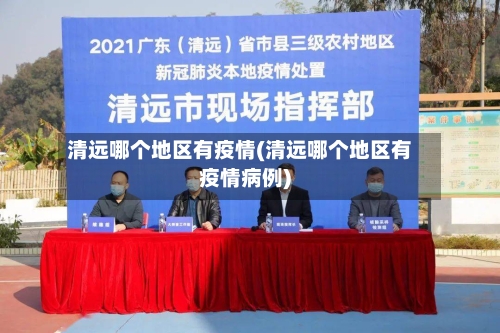 清远哪个地区有疫情(清远哪个地区有疫情病例)