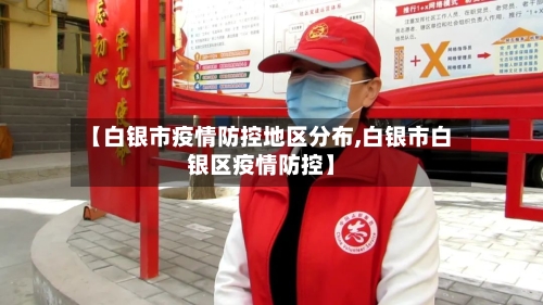 【白银市疫情防控地区分布,白银市白银区疫情防控】-第2张图片