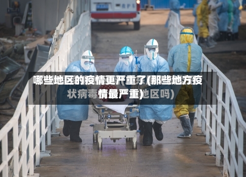 哪些地区的疫情更严重了(那些地方疫情最严重)