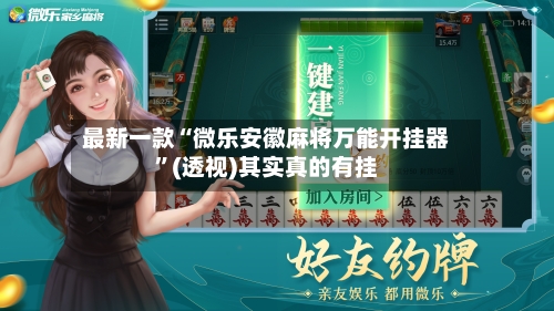 最新一款“微乐安徽麻将万能开挂器”(透视)其实真的有挂-第3张图片