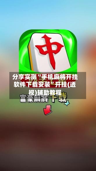 分享实测“手机麻将开挂软件下载安装”开挂(透视)辅助教程-第3张图片