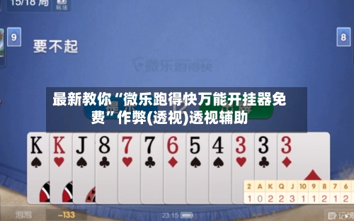 最新教你“微乐跑得快万能开挂器免费	”作弊(透视)透视辅助-第2张图片