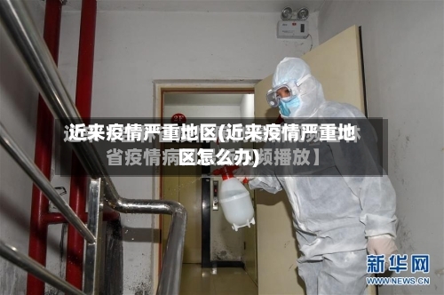 近来疫情严重地区(近来疫情严重地区怎么办)-第2张图片