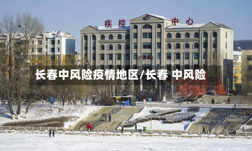长春中风险疫情地区/长春 中风险