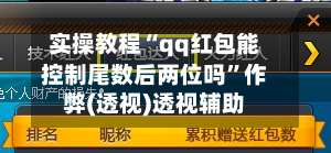 实操教程“qq红包能控制尾数后两位吗	”作弊(透视)透视辅助-第2张图片