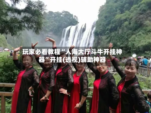 玩家必看教程“人海大厅斗牛开挂神器	”开挂(透视)辅助神器-第2张图片