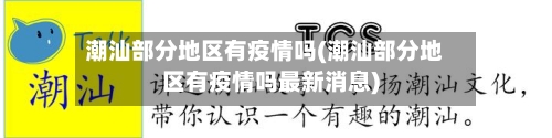 潮汕部分地区有疫情吗(潮汕部分地区有疫情吗最新消息)