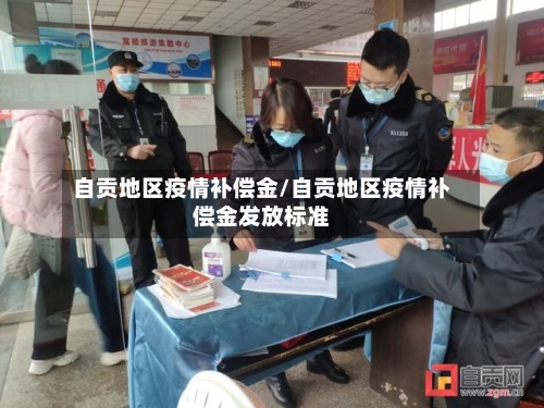 自贡地区疫情补偿金/自贡地区疫情补偿金发放标准