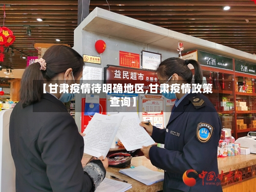 【甘肃疫情待明确地区,甘肃疫情政策查询】