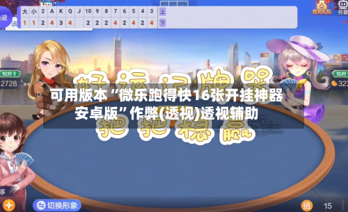 可用版本“微乐跑得快16张开挂神器安卓版”作弊(透视)透视辅助-第3张图片