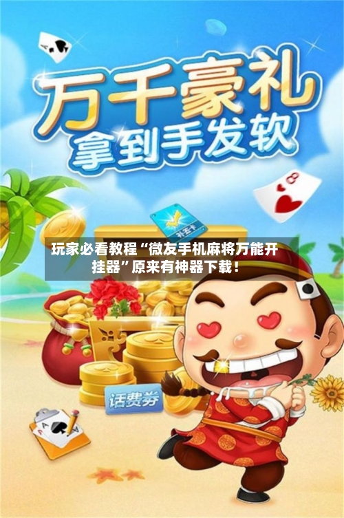 玩家必看教程“微友手机麻将万能开挂器”原来有神器下载！-第2张图片