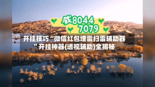 开挂技巧“微信红包埋雷扫雷辅助器	”开挂神器{透视辅助}全揭秘-第2张图片