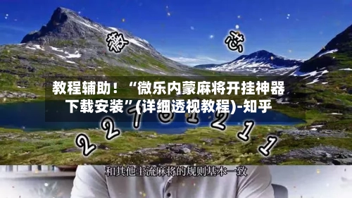 教程辅助！“微乐内蒙麻将开挂神器下载安装”(详细透视教程)-知乎-第3张图片