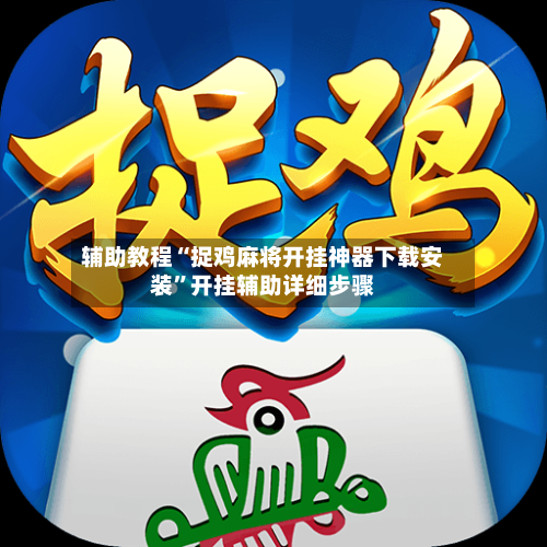 辅助教程“捉鸡麻将开挂神器下载安装”开挂辅助详细步骤
