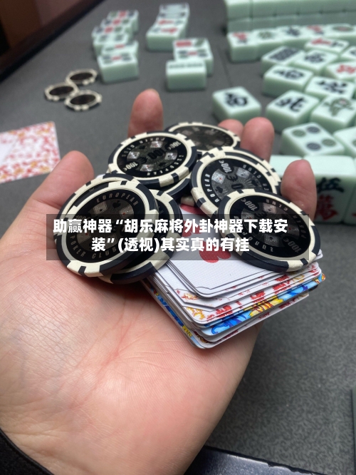 助赢神器“胡乐麻将外卦神器下载安装”(透视)其实真的有挂